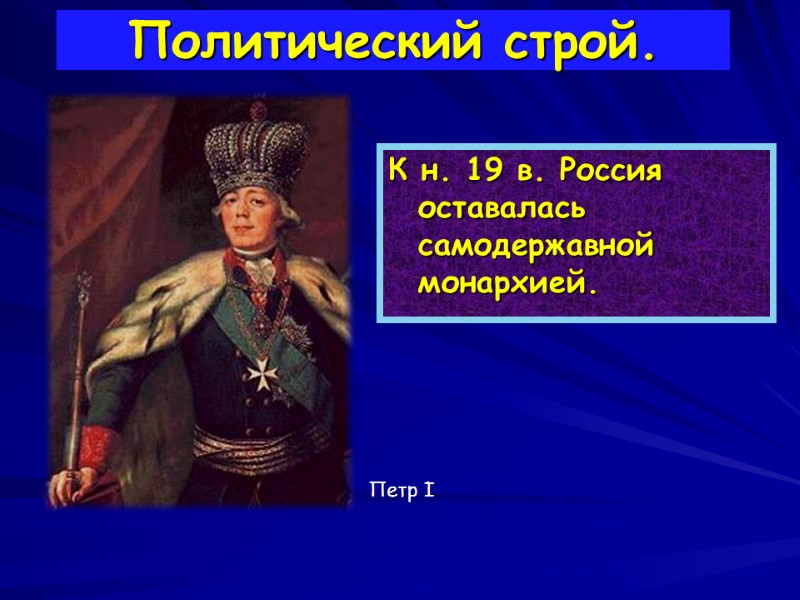 К н. 19 в. Россия оставалась самодержавной монархией.   Политический строй. Петр I